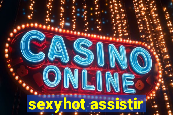 sexyhot assistir